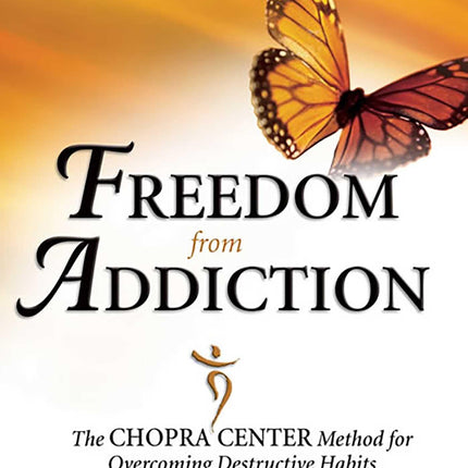 Freedom from Addiction: The Chopra Center Method for Overcoming Destructive Habits