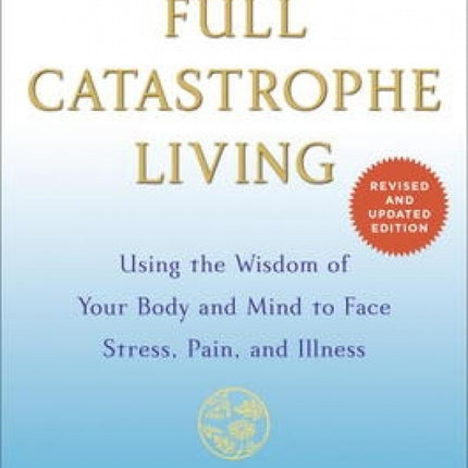 Full Catastrophe Living: Using The Wisdom Of Your Body And Mind To Face Stress, Pain, And Illness