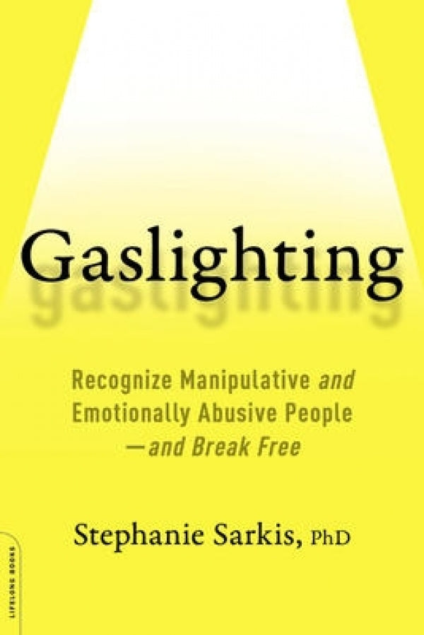 Gaslighting: Recognize Manipulative and Emotionally Abusive People and Break Free