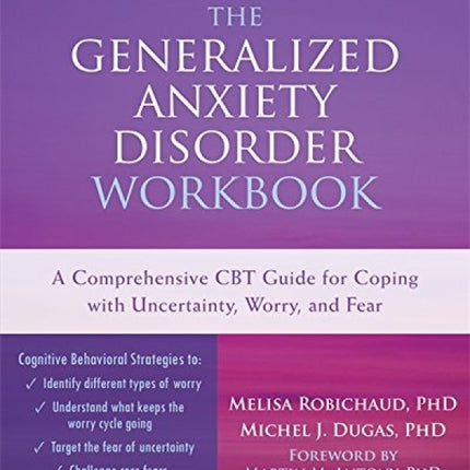 The Generalized Anxiety Disorder Workbook: A Comprehensive CBT Guide for Coping with Uncertainty, Worry, and Fear