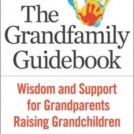 The Grandfamily Guidebook: Wisdom and Support for Grandparents Raising Grandchildren