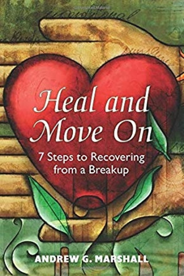 Heal and Move On: 7 Steps to Recovering from a Breakup