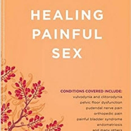 Healing Painful Sex: A Woman's Guide to Confronting, Diagnosing, and Treating Sexual Pain