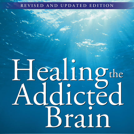 Healing the Addicted Brain: The Revolutionary, Science-Based Alcoholism and Addiction Recovery Program