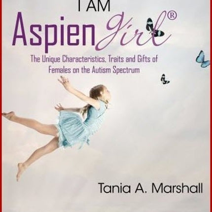 I Am Aspiengirl: The Unique Characteristics, Traits and Gifts of Females on the Autism Spectrum
