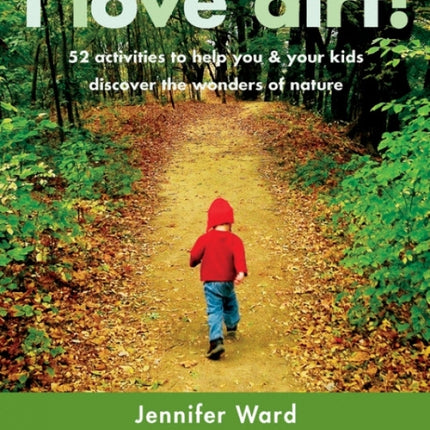 I Love Dirt!: 52 Activities to Help You and Your Kids Discover the Wonders of Nature