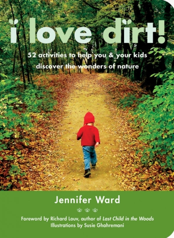 I Love Dirt!: 52 Activities to Help You and Your Kids Discover the Wonders of Nature