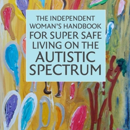 The Independent Woman's Handbook for Super Safe Living on the Autistic Spectrum