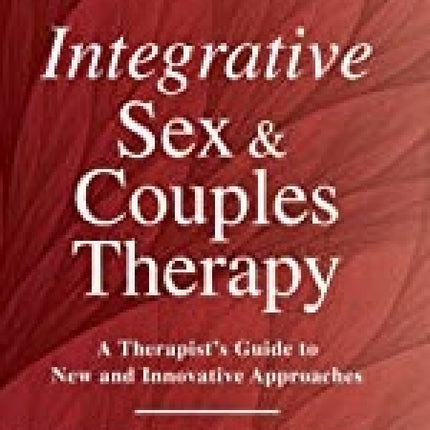 Integrative Sex & Couples Therapy: A Therapist's Guide to New and Innovative Approaches