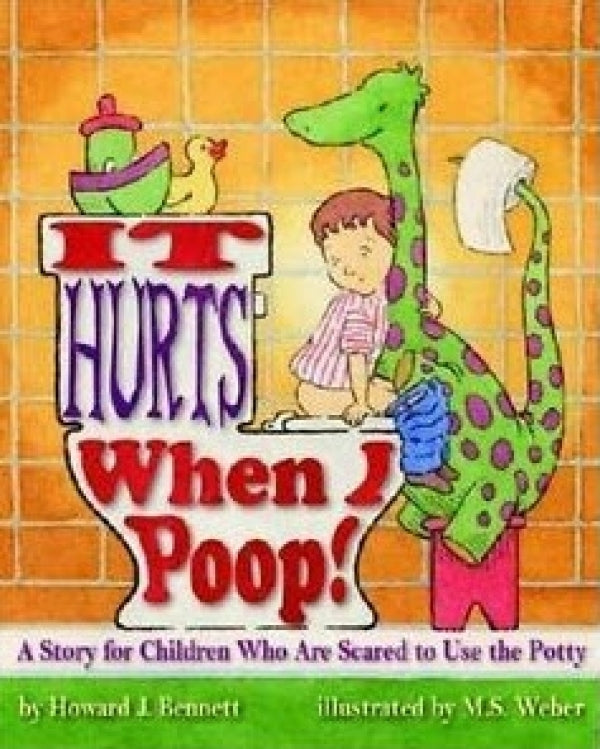 It Hurts When I Poop!: A Story For Children Who Are Scared To Use the Potty