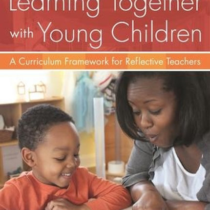 Learning Together with Young Children: A Curriculum Framework for Reflective Teachers