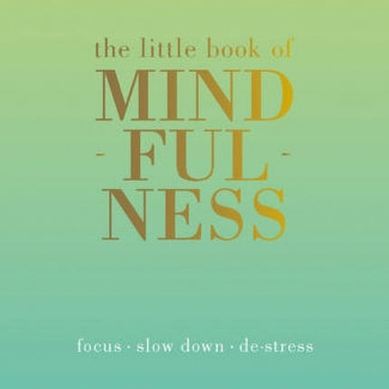 The Little Book of Mindfulness: Focus. Slow Down. De-stress.