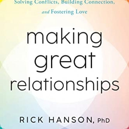 Making Great Relationships: Simple Practices for Solving Conflicts, Building Connection, and Fostering Love