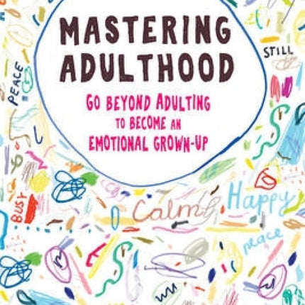 Mastering Adulthood: Go Beyond Adulting to Become an Emotional Grown-Up