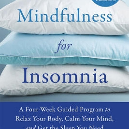 Mindfulness for Insomnia: A Four Week Guided Program to Relax Your Body, Calm Your Mind, and Get the Sleep You Need