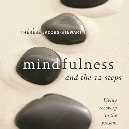 Mindfulness and the 12 Steps: Living Recovery in the Present Moment
