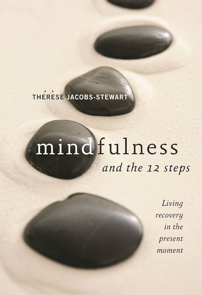 Mindfulness and the 12 Steps: Living Recovery in the Present Moment