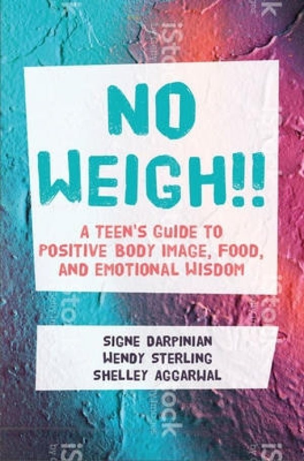 No Weigh!!: A Teen's Guide to Positive Body Image, Food, and Emotional Wisdom