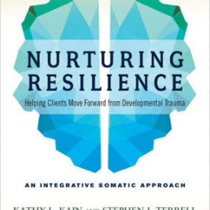 Nurturing Resilience: Helping Clients Move Forward from Developmental Trauma - An Integrative Somatic Approach
