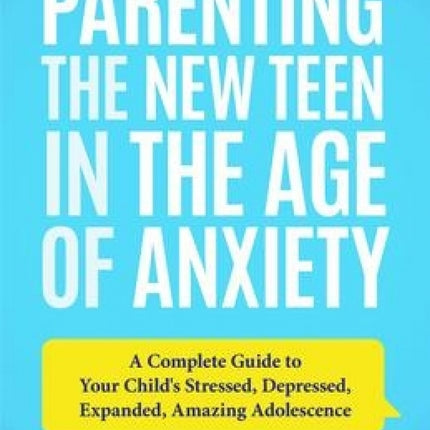Parenting the New Teen in the Age of Anxiety