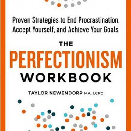 The Perfectionism Workbook: Proven Strategies to End Procrastination, Accept Yourself, and Achieve Your Goals