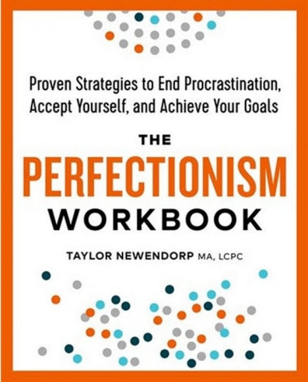 The Perfectionism Workbook: Proven Strategies to End Procrastination, Accept Yourself, and Achieve Your Goals