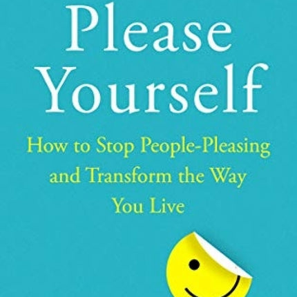 Please Yourself: How to Stop People-Pleasing and Transform the Way You Live