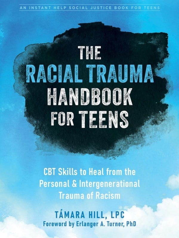 The Racial Trauma Handbook For Teens: CBT Skills to Heal from the Personal and Intergenerational Trauma of Racism