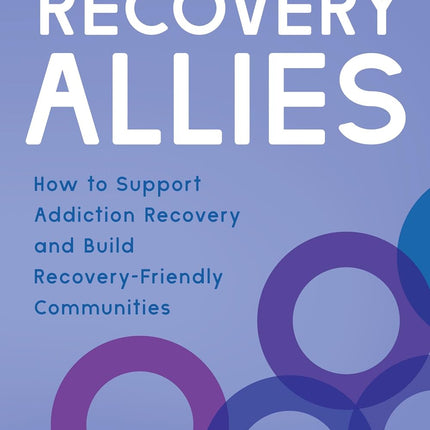 Recovery Allies: How to Support Addiction Recovery and Build Recovery-Friendly Communities