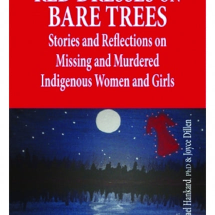 Red Dresses on Bare Trees: Stories and Reflections on Missing and Murdered Indigenous Women and Girls