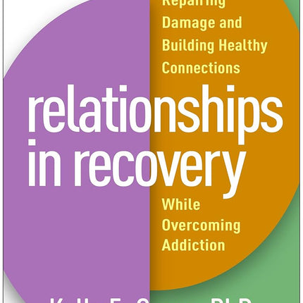 Relationships in Recovery: Repairing Damage and Building Healthy Connections While Overcoming Addiction