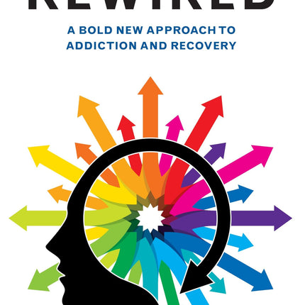 Rewired: A Bold New Approach to Addiction and Recovery