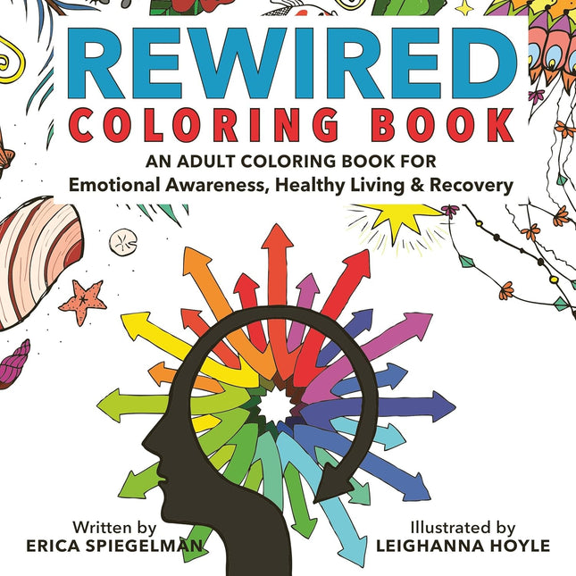Rewired Adult Coloring Book: An Adult Coloring Book for Emotional Awareness, Healthy Living &amp; Recovery