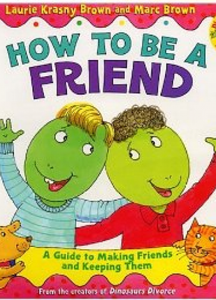 How To Be A Friend: A Guide to Making Friends and Keeping Them