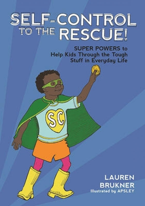 Self-Control to the Rescue!: Super Powers to Help Kids through the Tough Stuff in Everyday Life