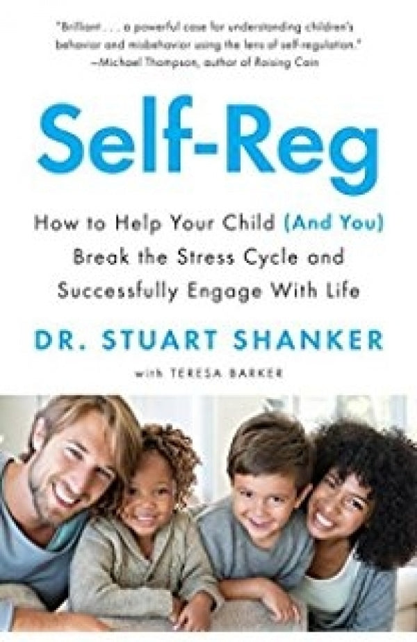 Self-Reg: How to Help Your Child (And You) Break the Stress Cycle and Successfully Engage with Life