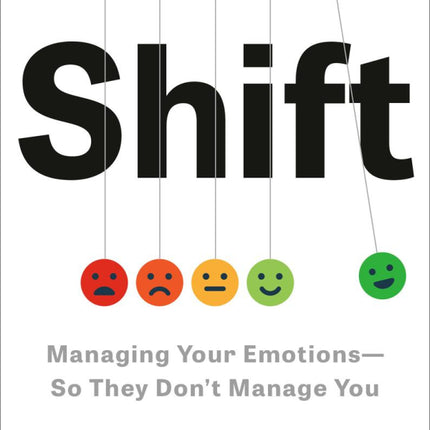 Shift: Managing Your Emotions--So They Don't Manage You