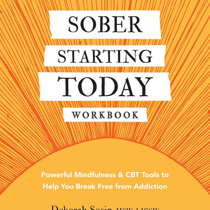 Sober Starting Today Workbook: Powerful Mindfulness and CBT Tools to Help You Break Free from Addiction