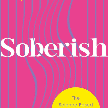 Soberish: The Science-Based Guide to Taking Your Power Back from Alcohol