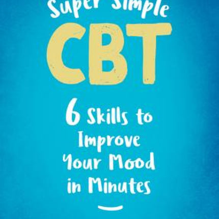 Super Simple CBT: 6 Skills to Improve Your Mood in Minutes