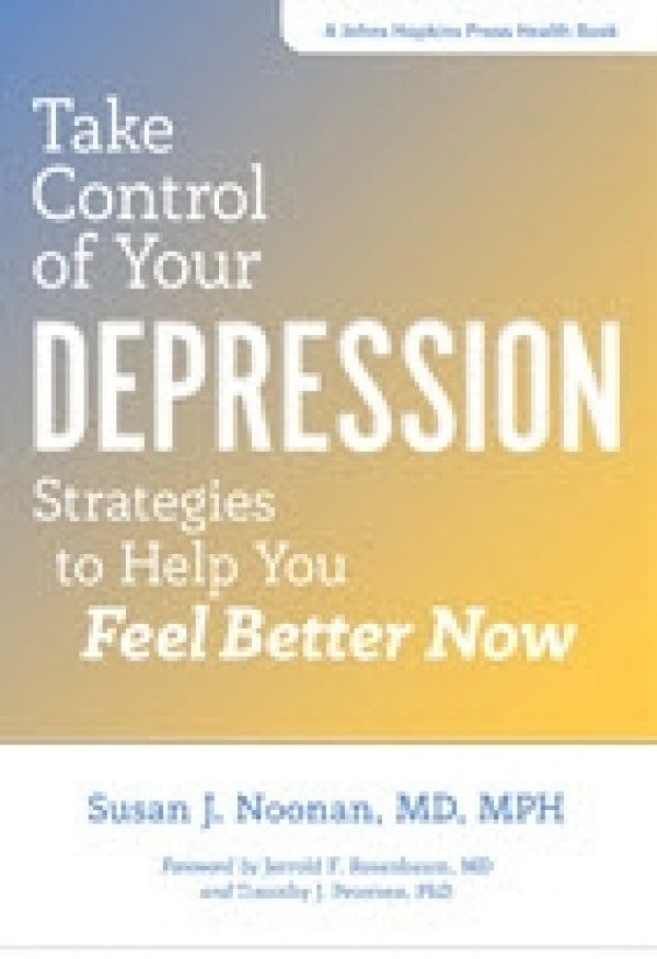 Take Control of Your Depression: Strategies to Help You Feel Better Now