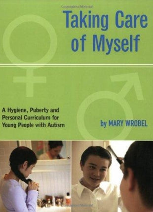Taking Care Of Myself: A Hygiene, Puberty, And Personal Curriculum For Young People With Autism