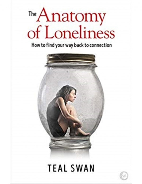 The Anatomy of Loneliness: How to Find Your Way Back to Connection