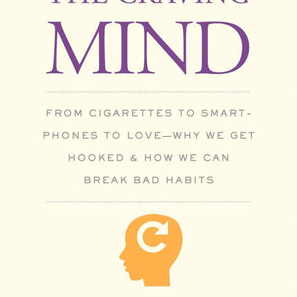 The Craving Mind: From Cigarettes to Smartphones to Love – Why We Get Hooked and How We Can Break Bad Habits