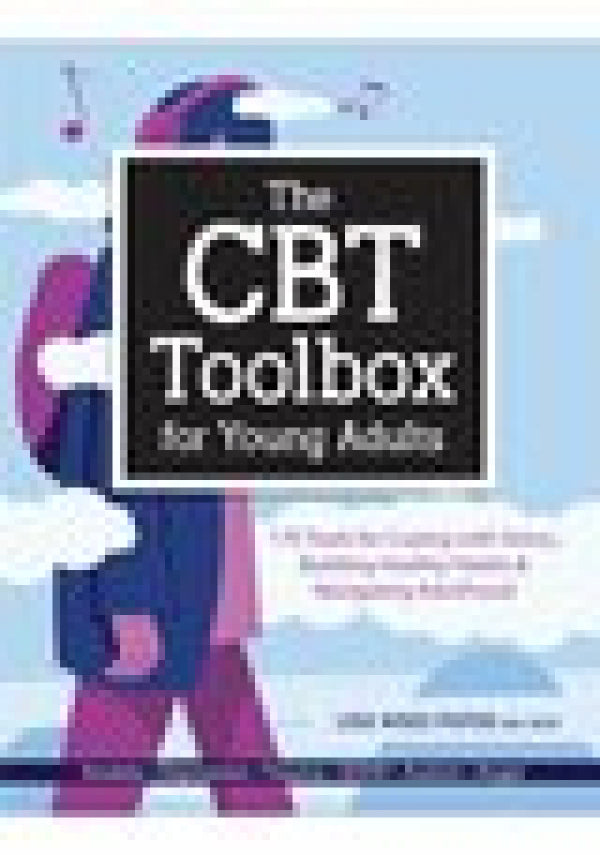 The CBT Toolbox for Young Adults: 170 Tools for Coping with Stress, Building Healthy Habits & Navigating Adulthood