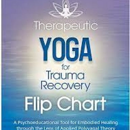 Therapeutic Yoga for Trauma Recovery Flip Chart: A Psychoeducational Tool for Embodied Healing Through the Lens of Applied Polyvagal Theory Spiral