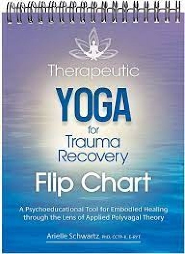 Therapeutic Yoga for Trauma Recovery Flip Chart: A Psychoeducational Tool for Embodied Healing Through the Lens of Applied Polyvagal Theory Spiral