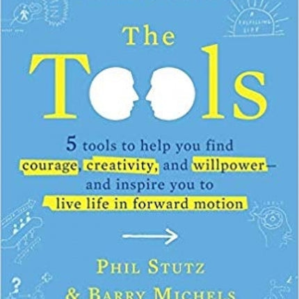 The Tools: 5 Tools to Help You Find Courage, Creativity, and Willpower--and Inspire You to Live Life in Forward Motion