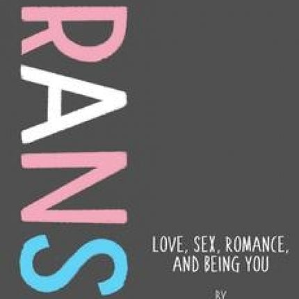 Trans+: Love, Sex, Romance, and Being You