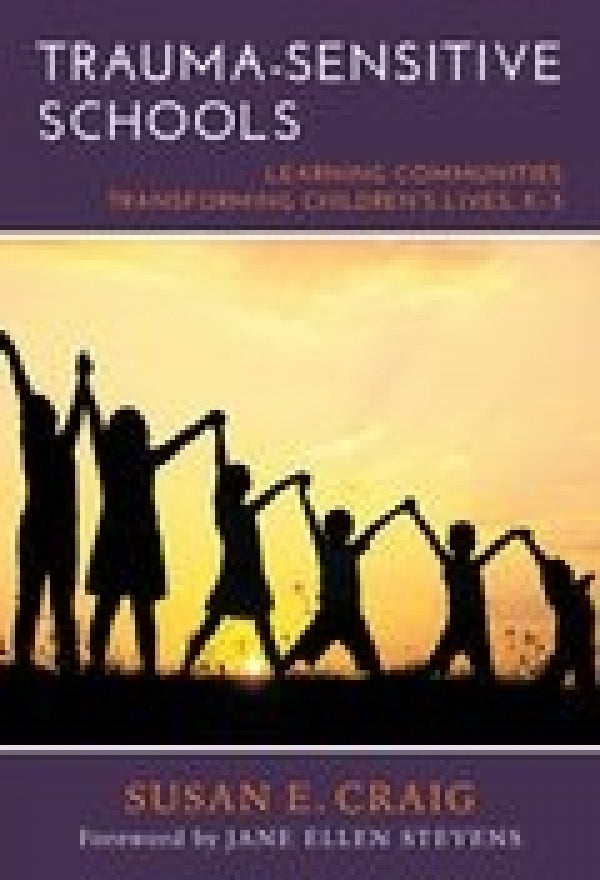 Trauma-Sensitive Schools: Learning Communities Transforming Children's Lives, K-5